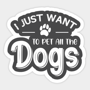 I Just Want To Pet All The Dogs Sticker